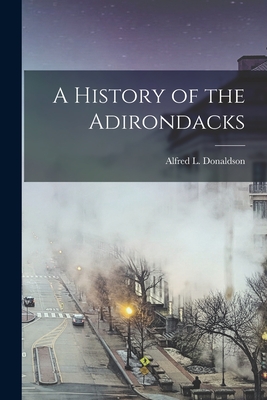 A History of the Adirondacks - Donaldson, Alfred L