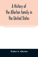 A history of the Allerton family in the United States: 1585 to 1885, and a genealogy of the descendants of Isaac Allerton, "Mayflower pilgrim," Plymouth, Mass., 1620