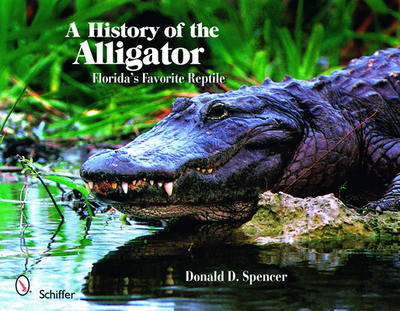 A History of the Alligator: Florida's Favorite Reptile - Spencer, Donald D