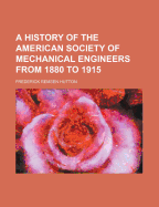 A History of the American Society of Mechanical Engineers from 1880 to 1915