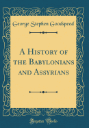 A History of the Babylonians and Assyrians (Classic Reprint)