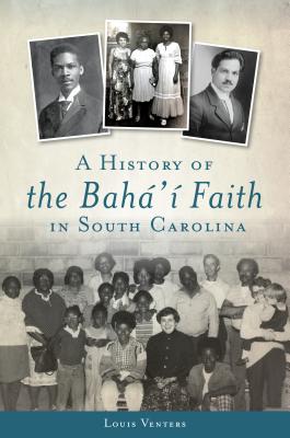 A History of the Bah' Faith in South Carolina - Venters, Louis