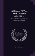 A History Of The Bank Of North America ...: Prepared At The Request Of The President And Directors