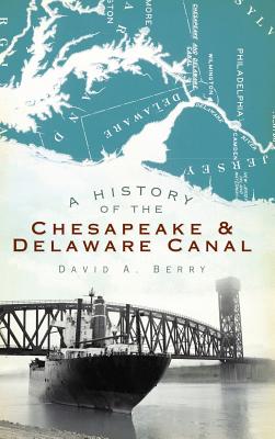 A History of the Chesapeake & Delaware Canal - Berry, David A