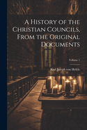 A History of the Christian Councils, From the Original Documents; Volume 1