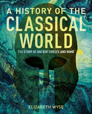 A History of the Classical World: The Story of Ancient Greece and Rome - Wyse, Elizabeth