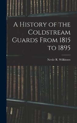 A History of the Coldstream Guards From 1815 to 1895 - Wilkinson, Nevile R
