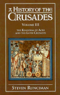 A History of the Crusades: Volume 3, the Kingdom of Acre and the Later Crusades