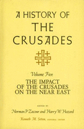 A History of the Crusades, Volume V: The Impact of the Crusader States on the Near East Volume 5