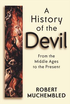 A History of the Devil: From the Middle Ages to the Present - Muchembled, Robert