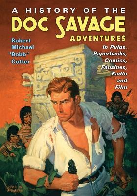 A History of the Doc Savage Adventures in Pulps, Paperbacks, Comics, Fanzines, Radio and Film - Cotter, Robert Michael Bobb