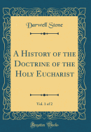 A History of the Doctrine of the Holy Eucharist, Vol. 1 of 2 (Classic Reprint)