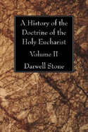 A History of the Doctrine of the Holy Eucharist - Stone, Darwell