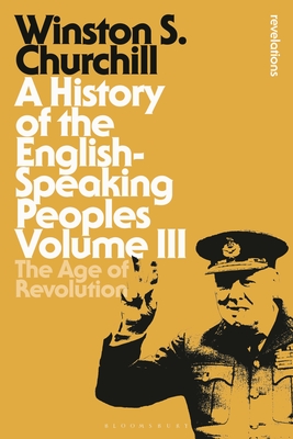 A History of the English-Speaking Peoples Volume III: The Age of Revolution - Churchill, Sir Winston S., Sir