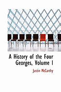 A History of the Four Georges, Volume I - McCarthy, Justin