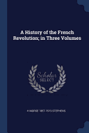 A History of the French Revolution; in Three Volumes