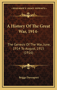 A History of the Great War, 1914-: The Genesis of the War, June, 1914 to August, 1915 (1916)