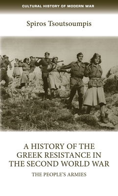 A History of the Greek Resistance in the Second World War: The People's Armies - Tsoutsoumpis, Spiros