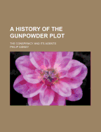 A History of the Gunpowder Plot: The Conspiracy and Its Agents