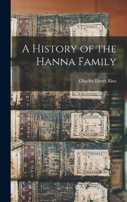 A History of the Hanna Family - Rice, Charles Elmer