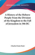 A History of the Hebrew People From the Division of the Kingdom to the Fall of Jerusalem in 586 BC