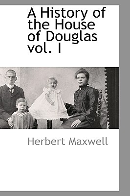 A History of the House of Douglas vol. I - Maxwell, Herbert, Sir