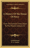 A History Of The House Of Percy: From The Earliest Times Down To The Present Century V2