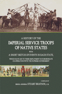 A History of the Imperial Service Troops of the Native States: With a Short Sketch of Events in Each State, Which Have Led to Their Employment in Subordinate Co-Operation with the Supreme Government