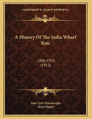 A History of the India Wharf Rats: 1886-1911 (1912) - Wheelwright, John Tyler, and Rogers, Bruce