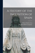 A History of the Inquisition of Spain