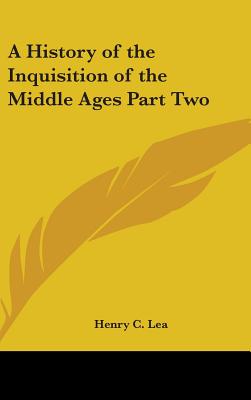 A History of the Inquisition of the Middle Ages Part Two - Lea, Henry C