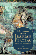 A History of the Iranian Plateau: Rise and Fall of an Empire