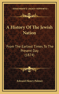 A History of the Jewish Nation: From the Earliest Times to the Present Day (1874)