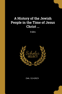 A History of the Jewish People in the Time of Jesus Christ ...: Index