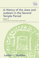 A History of the Jews and Judaism in the Second Temple Period, Volume 4: The Jews Under the Roman Shadow (4 Bce-150 Ce)