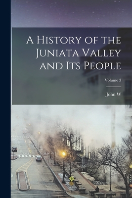 A History of the Juniata Valley and its People; Volume 3 - Jordan, John W 1840-1921