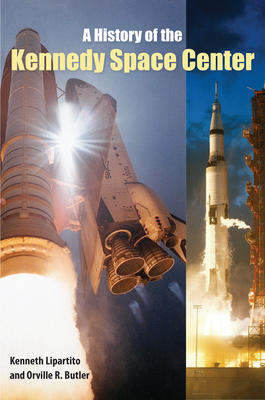 A History of the Kennedy Space Center - Lipartito, Kenneth, and Butler, Orville R