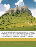 A History of the Late Province of Lower Canada, Parliamentary and Political, from the Commencement to the Close of Its Existence As a Separate Province, Volume 1