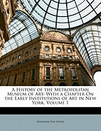 A History of the Metropolitan Museum of Art: With a Chapter on the Early Institutions of Art in New York