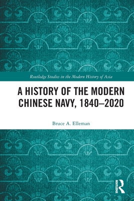 A History of the Modern Chinese Navy, 1840-2020 - Elleman, Bruce A.
