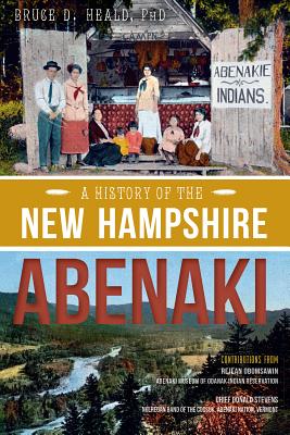 A History of the New Hampshire Abenaki - Heald Phd, Bruce D, and Obomsawin, Rejean (Contributions by), and Stevens, Chief Donald (Contributions by)