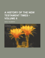 A History of the New Testament Times (Volume 6)