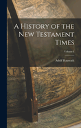 A History of the New Testament Times; Volume I