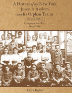 A History of the New York Juvenile Asylum and Its Orphan Trains: Volume Three: Companies Sent West (1869-1879)