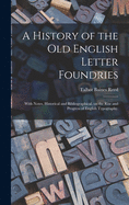 A History of the Old English Letter Foundries: With Notes, Historical and Bibliographical, on the Rise and Progress of English Typography.