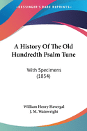 A History Of The Old Hundredth Psalm Tune: With Specimens (1854)