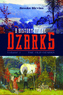 A History of the Ozarks, Volume 1: The Old Ozarks Volume 1