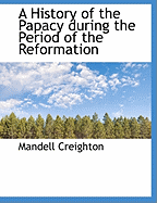 A History of the Papacy during the Period of the Reformation