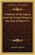 A History of the Papacy from the Great Schism to the Sack of Rome V1