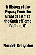 A History of the Papacy from the Great Schism to the Sack of Rome; Volume 6